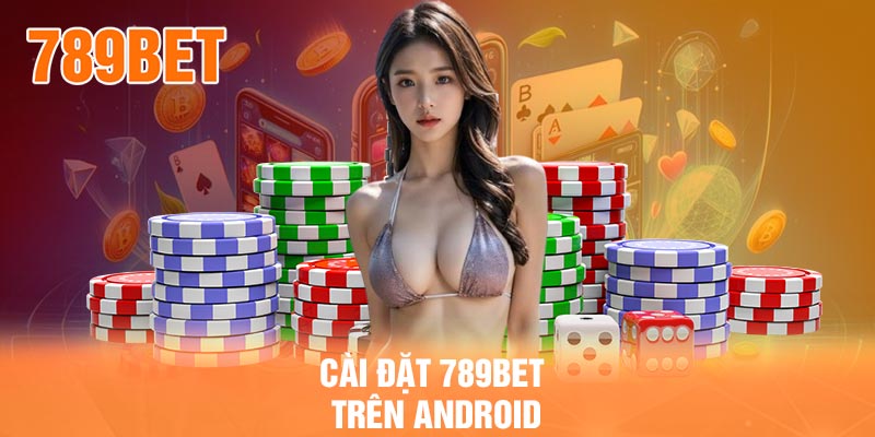 Cài đặt 789BET trên Android