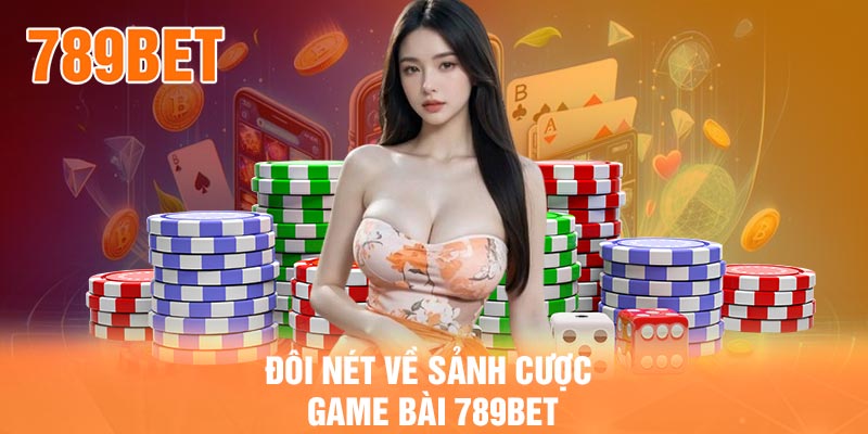 Đôi nét về sảnh cược game bài 789BET