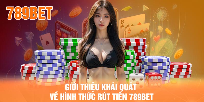 Giới thiệu khái quát về hình thức rút tiền 789BET