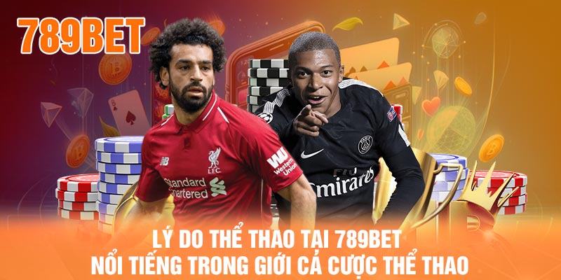 Lý do Thể Thao tại 789BET nổi tiếng trong giới cá cược thể thao