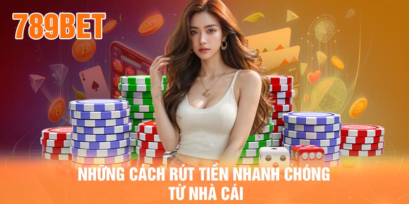 Những cách rút tiền nhanh chóng từ nhà cái