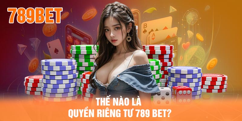 Thế nào là quyền riêng tư 789 BET?