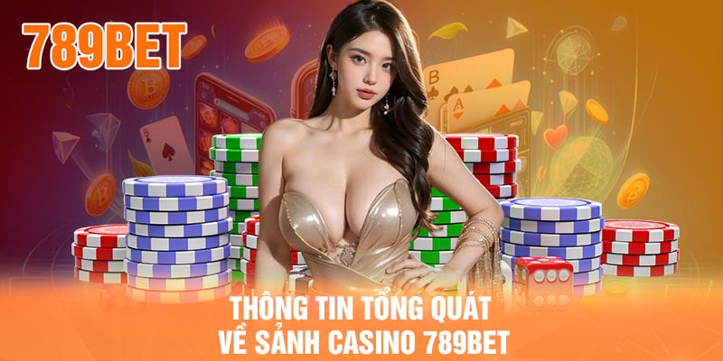 Thông tin tổng quát về sảnh Casino 789BET