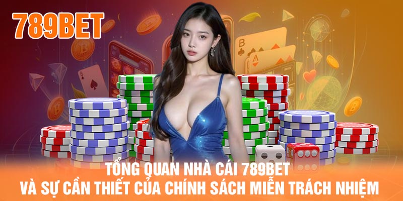 Tổng quan nhà cái 789BET và sự cần thiết của chính sách miễn trách nhiệm