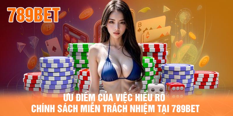 Ưu điểm của việc hiểu rõ chính sách miễn trách nhiệm tại 789BET