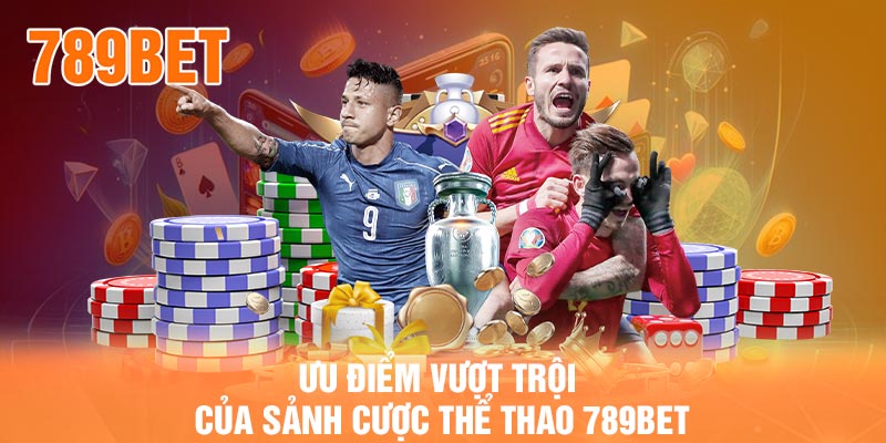 Ưu điểm vượt trội của Sảnh Cược Thể Thao 789BET